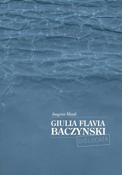 Giulia Flavia Baczynski. Imagines mundi. Ediz. italiana e inglese - Giulia Flavia Baczynski - copertina
