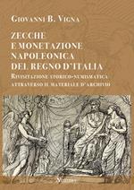 Zecche e monetazione napoleonica del Regno d'Italia. Rivisitazione storico-numismatica attraverso materiale d'archivio