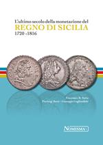 L'ultimo secolo della monetazione del Regno di Sicilia 1720-1816. Ediz. a colori
