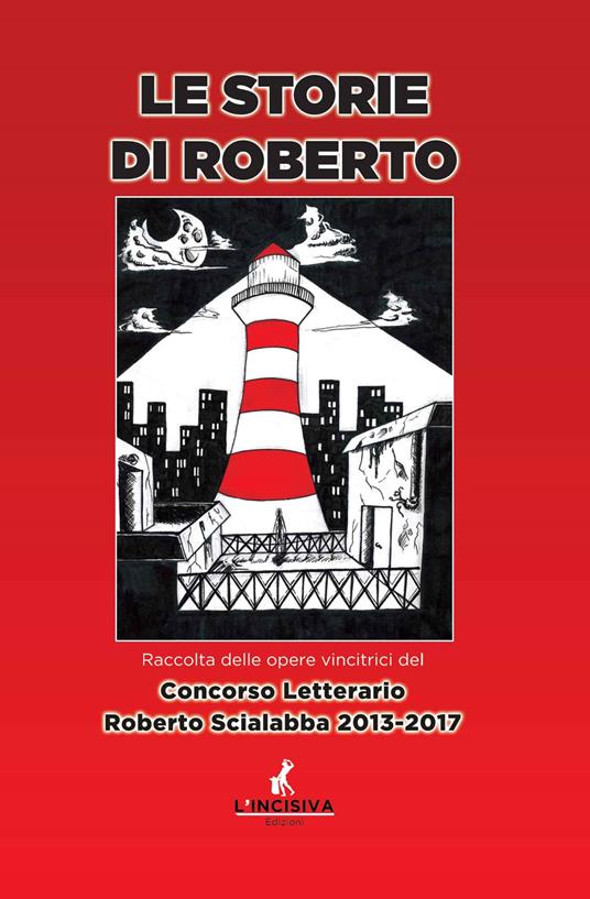 Le storie di Roberto. Raccolta delle opere vincitrici del concorso letterario Roberto Scialabba 2013-2017 - copertina