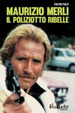 Maurizio Merli. Il poliziotto ribelle