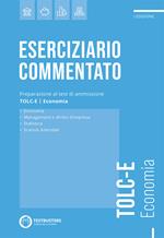 Eserciziario commentato. Preparazione al test di ammissione TOLC-E. Economia