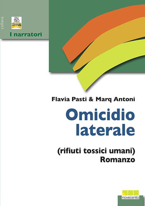 Omicidio laterale (rifiuti tossici umani) - Marq Antoni,Flavia Pasti - copertina