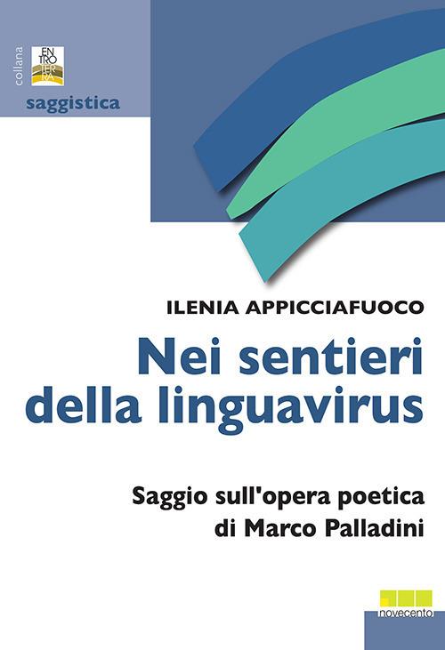 Nei sentieri della linguavirus. Saggio sull'opera poetica di Marco Palladini - Ilenia Appicciafuoco - copertina