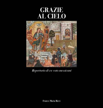 Grazie al cielo. Repertorio di ex voto messicani. Ediz. a colori - Elin Luque Agraz,Giorgio Antei - copertina