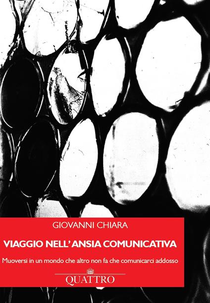 Viaggio nell'ansia comunicativa. Muoversi in un mondo che altro non fa che comunicarci addosso - Giovanni Chiara - copertina