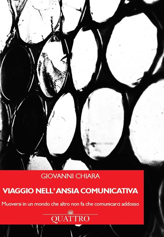 Viaggio nell'ansia comunicativa. Muoversi in un mondo che altro non fa che comunicarci addosso - Giovanni Chiara - copertina