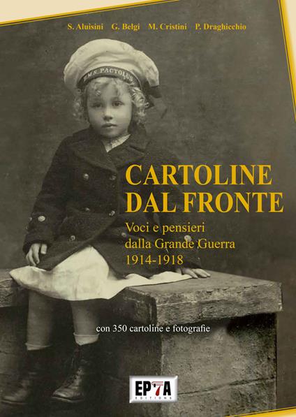 Cartoline dal fronte. Voci e pensieri della Grande Guerra 1914-1918. Ediz. illustrata - Stefano Aluisini,G. Belgi,M. Cristini - copertina