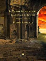 Il museo archeologico nazionale di Napoli presenta l'opera di Pierre Peyrolle. Ediz. illustrata