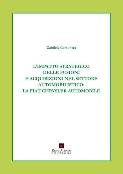 L' impatto strategico delle fusioni e acquisizioni nel settore automobilistico. La Fiat Chrysler automobile - Gabriele Carbonara - copertina