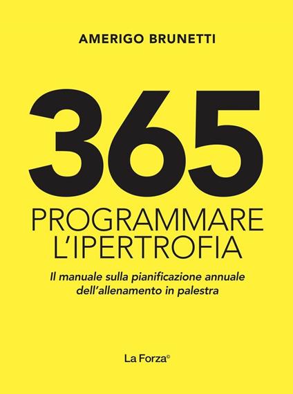 365. Programmare l'ipertrofia. Il manuale sulla pianificazione annuale dell'allenamento in palestra - Amerigo Brunetti - copertina