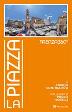 Faenza360°. La Piazza. Ediz. illustrata
