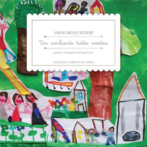 Amo il mio quartiere. Un ambiente tutto nostro. Parole e immagini dal quartiere - copertina