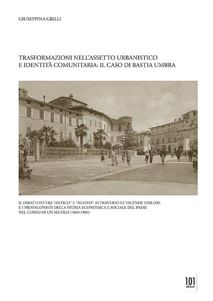 Trasformazioni nell'assetto urbanistico e identità comunitaria: il caso di Bastia Umbra - Giuseppina Grilli - copertina