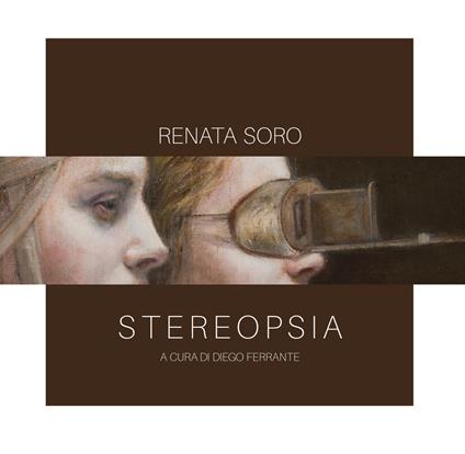 Stereopsia. Catalogo della mostra di Renata Soro (Cosenza, 10 marzo-21 aprile 2018) - R. Soro,Sandra Leone,D. Ferrante - copertina