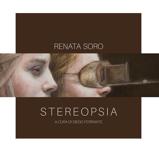 Stereopsia. Catalogo della mostra di Renata Soro (Cosenza, 10 marzo-21 aprile 2018) - R. Soro,Sandra Leone,D. Ferrante - copertina