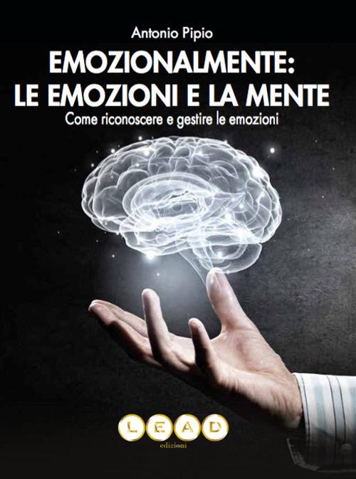 Emozionalmente: le emozioni e la mente. Come riconoscere e gestire le emozioni - Antonio Pipio - copertina