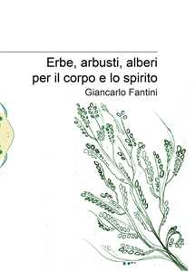 Libro Erbe, arbusti, alberi per il corpo e lo spirito Giancarlo Fantini