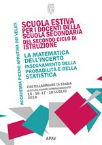 La matematica dell'incerto. Insegnamento della probabilità e della statistica (Castellammare di Stabia, 15-18 luglio 2018)