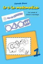 Io e la matematica. Con schede di scienze e tecnologia. Vol. 1