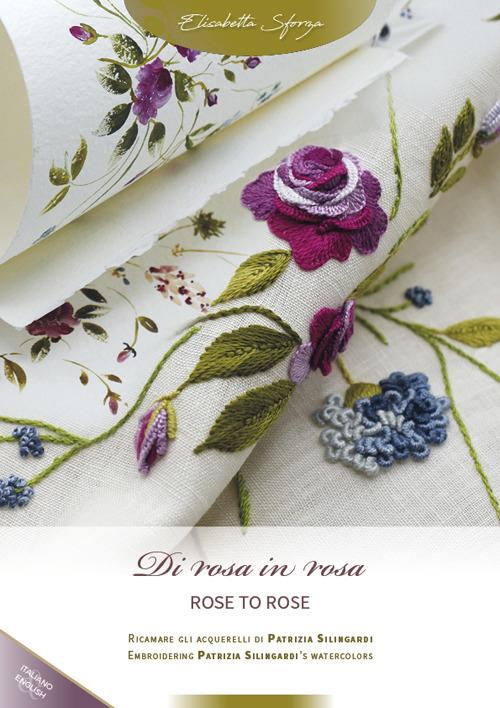 Di rosa in rosa. Ricamare gli acquerelli di Patrizia Silingardi-Rose to rose. Embroidering Patrizia Silingardi's watercolors. Ediz. bilingue - Elisabetta Sforza - copertina
