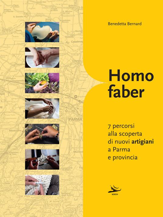 Homo faber. 7 percorsi alla scoperta di nuovi artigiani a Parma e provincia - Benedetta Bernard - copertina