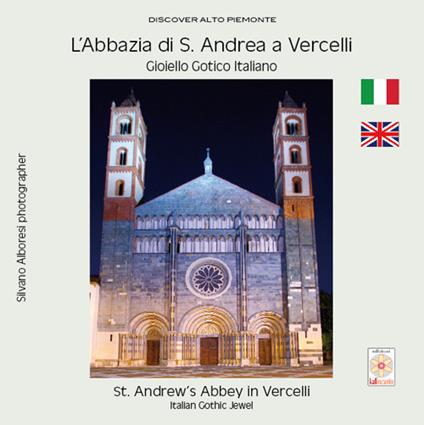 L'Abbazia di S. Andrea a Vercelli. Gioiello gotico italiano-St. Andrew's Abbey in Vercelli. Italian gothic jewel - Silvano Alboresi - copertina