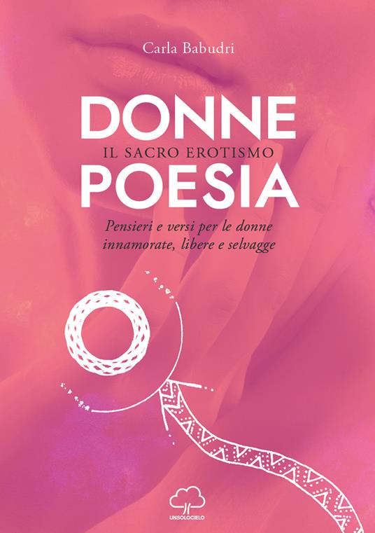 Donne poesia. Il sacro erotismo. Pensieri e versi per donne innamorate, libere e selvagge - Carla Babudri - copertina