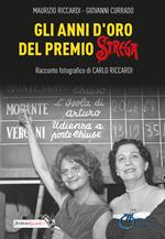 Gli anni d'oro del Premio Strega. Racconto fotografico di Carlo Riccardi. Ediz. illustrata