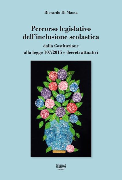 Percorso legislativo dell'inclusione scolastica. Dalla Costituzione alla legge 107/2015 e decreti attuativi - Riccardo Di Massa - copertina