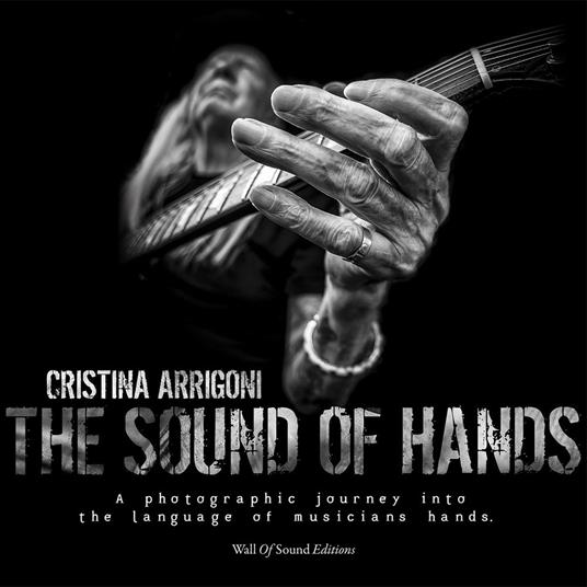 The sound of hands. A photographic journey into the language of musicians hands. Ediz. illustrata - Cristina Arrigoni - copertina