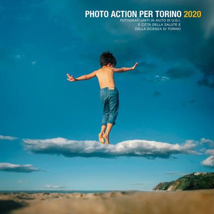 Photo action per Torino 2020. Fotografi uniti in aiuto di U.G.I. e Città della Salute e della Scienza di Torino. Ediz. italiana e inglese - copertina