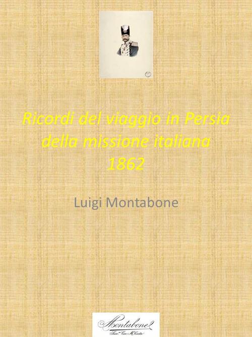 Ricordi del viaggio in Persia della missione italiana 1862 - Luigi Montabone - copertina