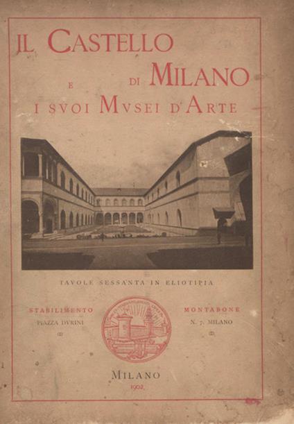 Il castello di Milano e i suoi musei d'arte. Ediz. illustrata - copertina