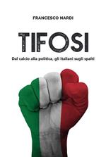 Tifosi. Dal calcio alla politica, gli italiani sugli spalti