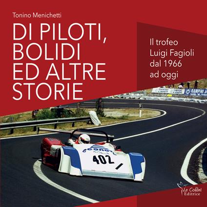 Di piloti, bolidi e altre storie. Il trofeo Luigi Fagioli dal 1966 a oggi - Tonino Menichetti - copertina