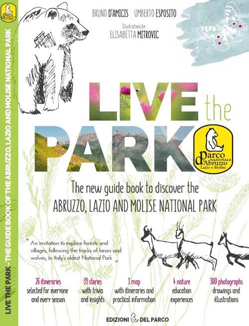 Live the Park. The new guide book to discover the Abruzzo, Lazio and Molise National Park. Con Carta geografica - Bruno D'Amicis,Umberto Esposito - copertina