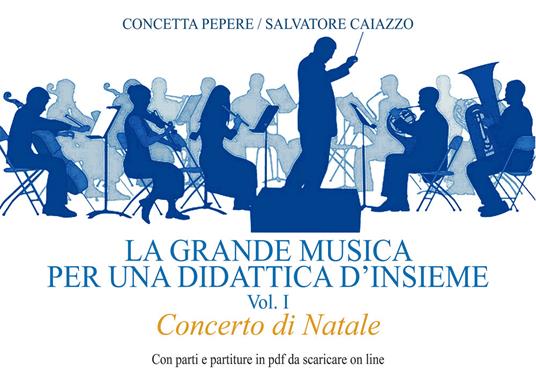 La grande musica per una didattica d'insieme. Ediz. per la scuola. Vol. 1: Concerto di Natale. - Concetta Pepere,Salvatore Caiazzo - copertina