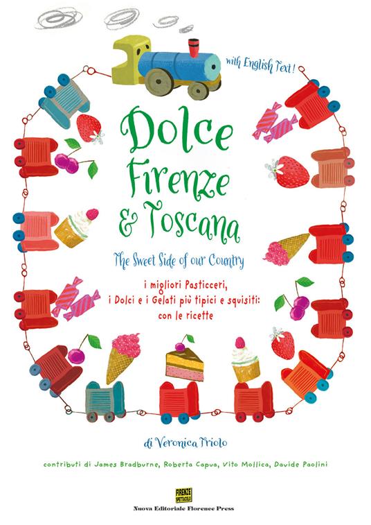 Dolce Firenze & Toscana. The sweet side of our country. I migliori pasticceri, i dolci e i gelati più tipici e squisiti con le ricette. Ediz. italiana e inglese - Veronica Triolo - copertina