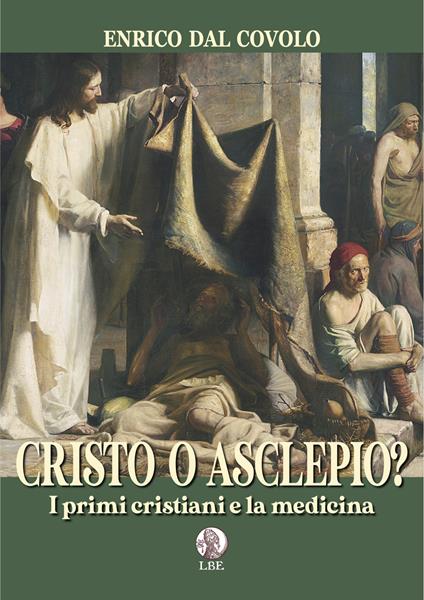 Cristo o Asclepio? I primi cristiani e la medicina - Enrico Dal Covolo - copertina