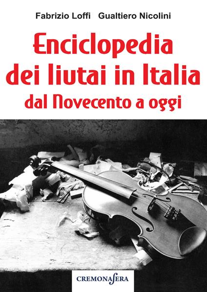 Enciclopedia dei liutai in Italia dal Novecento a oggi - Fabrizio Loffi,Gualtiero Nicolini - copertina