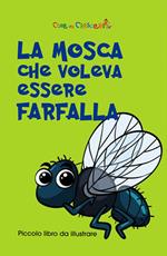 La mosca che voleva essere farfalla. Ediz. illustrata