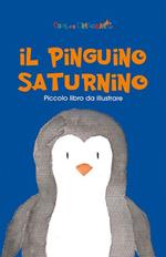 Il pinguino Saturnino. Ediz. illustrata