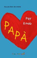 Per il mio papà. Ediz. illustrata