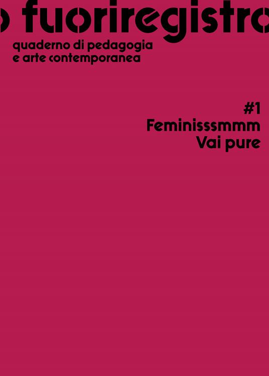 Fuoriregistro. Quaderno di pedagogia e arte contemporanea. Vol. 1: Feminisssmmm Vai pure. - copertina