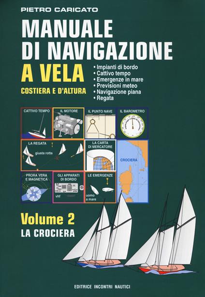 Manuale di navigazione a vela. Costiera e d'altura. Vol. 2: La crociera - Pietro Caricato - copertina