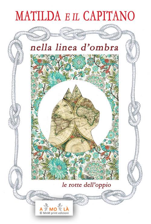 Matilda e il Capitano nella Linea d'Ombra. Le rotte dell'oppio - Vittorio Bocchi - copertina