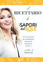 Il ricettario de «I Sapori del Sole». Tutte le ricette del programma televisivo in onda su Alice Tv condotto da Rosaria Sica