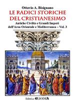 Le radici storiche del cristianesimo. Vol. 3: Antiche civiltà e grandi imperi dell'area orientale e mediterranea.