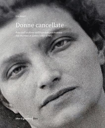 Donne cancellate. Foto dall'archivio dell'ex Ospedale psichiatico di San Martino a Como (1882-1948) - Gin Angri - copertina